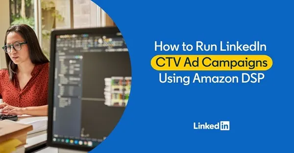 Strategic Convergence: LinkedIn and Amazon DSP Revolutionize B2B Connected TV Advertising