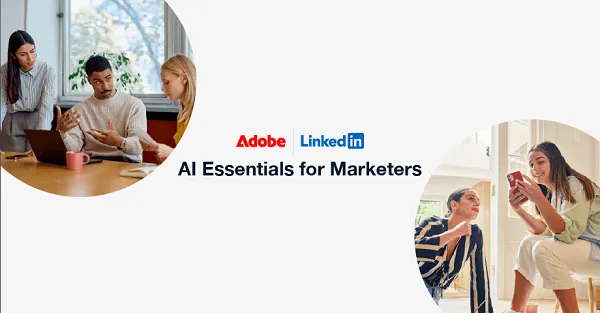 Bridging the AI Skills Gap: LinkedIn and Adobe Launch Global Training Initiative for Marketers